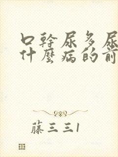 口干尿多尿频是什么病的前兆