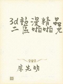3d动漫精品一二区啪啪免费