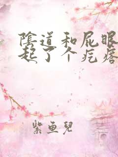 阴道和屁眼中间起了个疙瘩