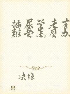 插尿管老有尿意难受怎么办