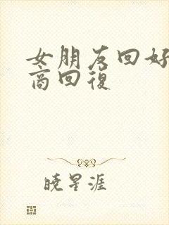 女朋友回好高情商回复