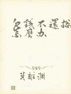 欠钱不还总是拖怎么办
