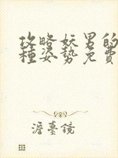 攻略妖男的一万种姿势免费漫画