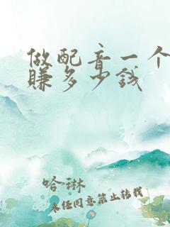 做配音一个月能赚多少钱