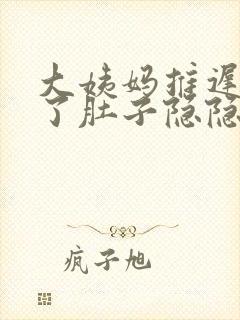 大姨妈推迟7天了肚子隐隐作痛