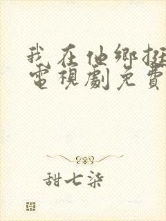 我在他乡挺好的电视剧免费在线观看