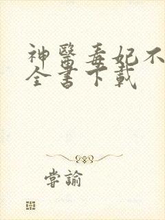 神医毒妃不好惹全书下载