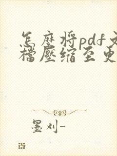 怎么将pdf文档压缩至更小