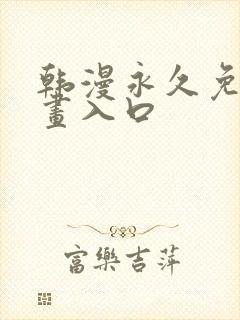 韩漫永久免费漫画入口