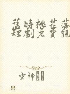 旧时桃花落满归短剧免费观看