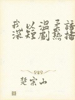 我以温柔诱你情深短剧热播