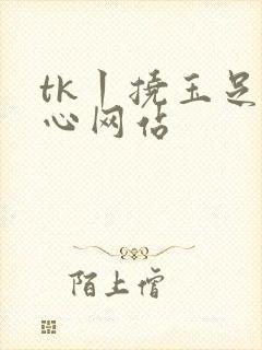 tk丨挠玉足脚心网站