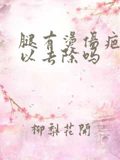 腿有烫伤疤痕可以去除吗