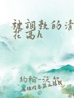 被调教的清纯校花高h