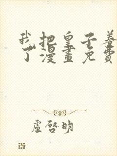 我把皇子养黑化了漫画免费观看全集