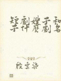 短剧嫂子和小叔子什么剧名