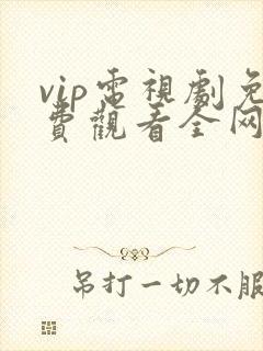 vip电视剧免费观看全网