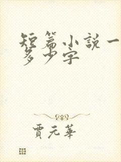 短篇小说一般是多少字