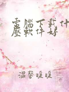 电脑下载什么解压软件好