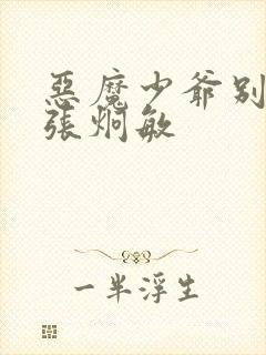 恶魔少爷别吻我张炯敏