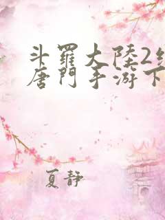 斗罗大陆2绝世唐门手游下载破解版