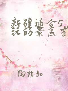 新疆适合5月去玩的景区有哪些