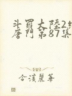 斗罗大陆2绝世唐门第87集