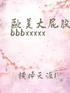 欧美大屁股bbbbbxxxxx