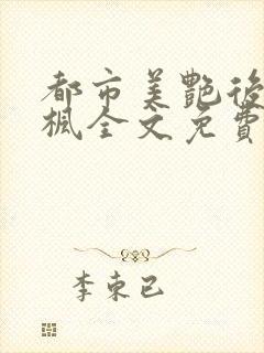 都市美艳后宫唐枫全文免费