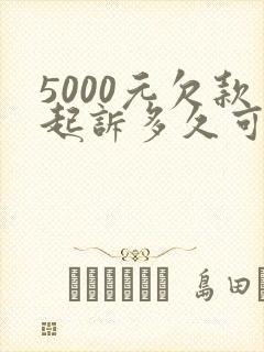 5000元欠款起诉多久可以把款追回