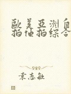 欧美亚洲自拍偷拍他拍综合