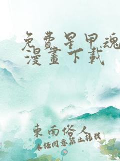 免费星甲魂将传 漫画下载