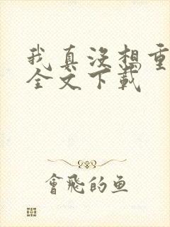 我真没想重生啊全文下载