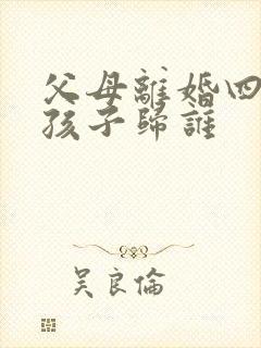 父母离婚四岁男孩子归谁