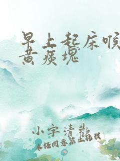 早上起床喉咙有黄痰块