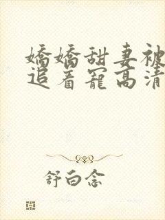 娇娇甜妻被全家追着宠高清