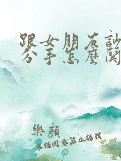 跟女朋友吵架闹分手怎么哄