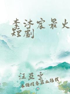 李沐宸最火十部短剧