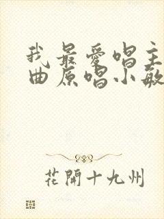 我最爱唱主的歌曲原唱小敏