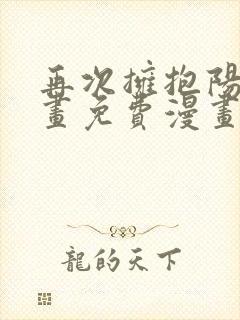 再次拥抱阳光漫画免费漫画下拉式