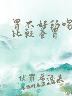 胃不好的喝什么比较养胃