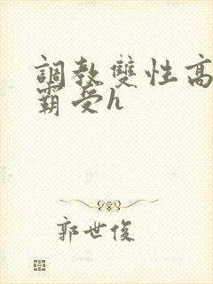 调教双性高冷学霸受h