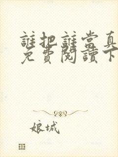 谁把谁当真漫画免费阅读下拉式六漫画