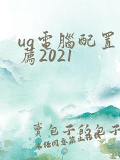 ug电脑配置推荐2021