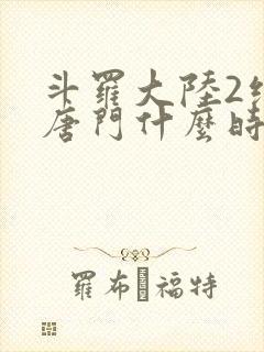 斗罗大陆2绝世唐门什么时候开播