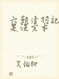 六朝清羽记是不是没完本