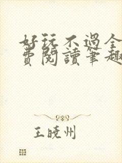 好玩不过全文免费阅读笔趣阁