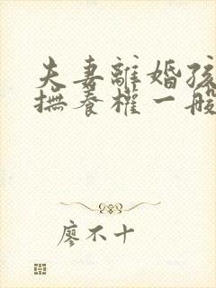 夫妻离婚孩子的抚养权一般会判给谁