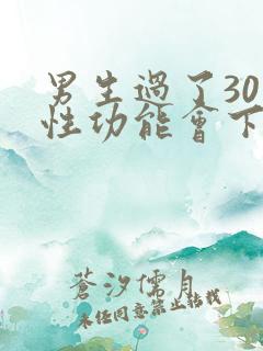 男生过了30岁性功能会下降吗