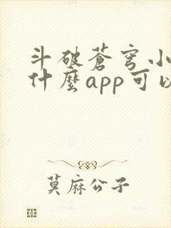 斗破苍穹小说用什么app可以免费